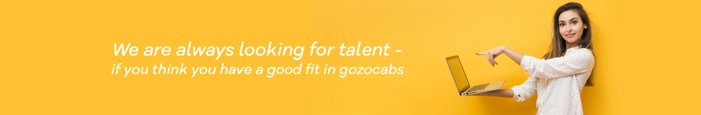 We are always looking for talent – if you think you have a good fit in gozocabs